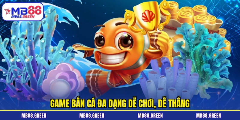 Game bắn cá đa dạng dễ chơi, dễ thắng